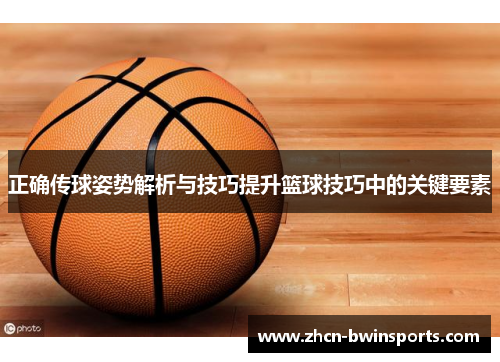 正确传球姿势解析与技巧提升篮球技巧中的关键要素