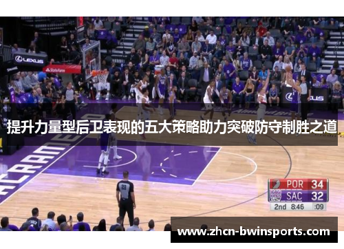 提升力量型后卫表现的五大策略助力突破防守制胜之道