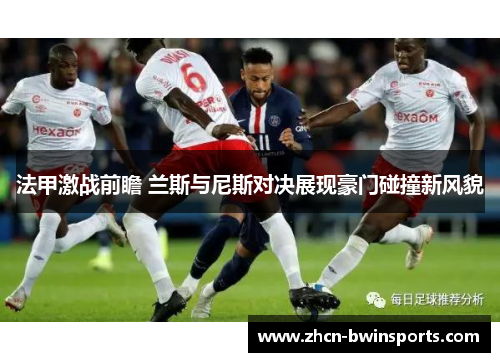 法甲激战前瞻 兰斯与尼斯对决展现豪门碰撞新风貌