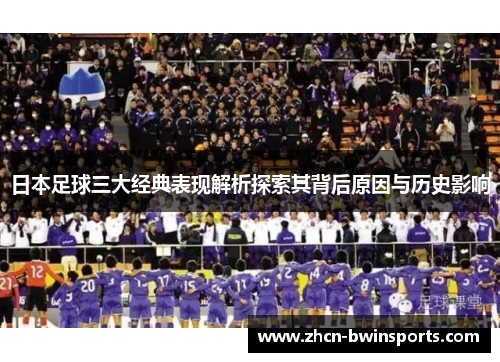 日本足球三大经典表现解析探索其背后原因与历史影响