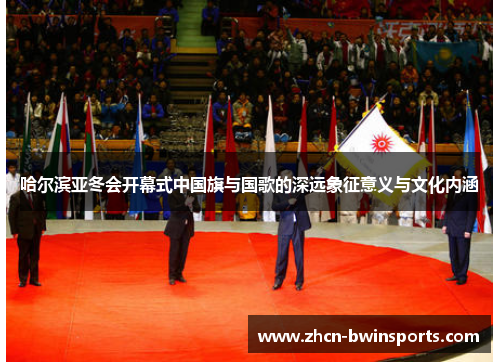 哈尔滨亚冬会开幕式中国旗与国歌的深远象征意义与文化内涵
