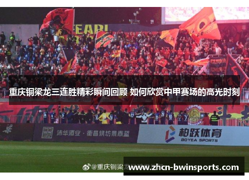 重庆铜梁龙三连胜精彩瞬间回顾 如何欣赏中甲赛场的高光时刻